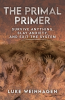 The Primal Primer: Survive Anything, Slay Anxiety, and Exit the System B0BGNGNX6Y Book Cover