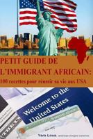 Petit Guide de L Immigrant Africain: 100 Recettes Pour Reussir Sa Vie Aux USA 152322150X Book Cover