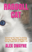 RAGDOLL CAT: Everything You Need To Owning, Housing, Feeding, Breeding, And Taking Proper Care Of Ragdoll Cat B08RGRZC65 Book Cover