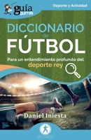 GuíaBurros: Diccionario de Fútbol: Para un entendimiento profundo del deporte rey (Deporte y Actividad) (Spanish Edition) 8419731633 Book Cover