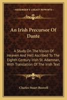 An Irish Precursor Of Dante: A Study On The Vision Of Heaven And Hell Ascribed To The Eighth Century Irish St. Adamnan, With Translation Of The Irish Text 1163236233 Book Cover