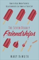 The Seven Deadly Friendships: How to Heal When Painful Relationships Eat Away at Your Joy 0736974865 Book Cover