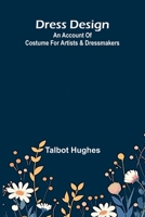 Dress design: an account of costume for artists & dressmakers 9369050256 Book Cover