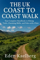 The UK Coast to Coast Walk: Your Complete Handbook to Hiking Trails, Charming B&Bs, and Pubs with a View B0FXKP9XNX Book Cover