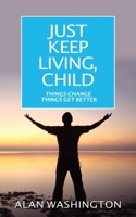 Just Keep Living, Child: Things Change Things Get Better B08QWHYN41 Book Cover