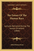 The Future Of The Human Race: Lectures Delivered During The Season Of Advent 1167170741 Book Cover