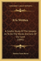 It Is Written: A Careful Study of the Gospels as to All the Words and Acts of Our Lord, and Other Things Contained Therein Touching the Holy Scriptures of the Old Testament 1120301785 Book Cover