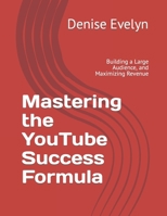 Mastering the YouTube Success Formula: Building a Large Audience, and Maximizing Revenue B0CCCRYXZJ Book Cover