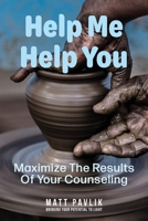 Help Me Help You: Maximize The Results Of Your Counseling 1951866061 Book Cover