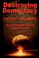 Destroying Democracy: The Politics of Propaganda B0FQ1W5MXD Book Cover