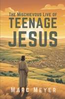 The Mischievous Life Of Teenage Jesus: Hilarious Misadventures of the Divine Before Destiny Called (The Mischievous Teenage Life of the Histories Superstars) B0DT9YBM11 Book Cover