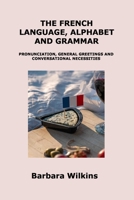 The French Language, Alphabet and Grammar: Pronunciation, General Greetings and Conversational Necessities 180625056X Book Cover