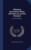 Diffusing Innovations When the Users Are Not the Choosers: The Case of Dentists - Primary Source Edition 1340074036 Book Cover