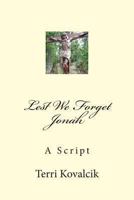 Lest We Forget Jonah: A Script 1494311410 Book Cover