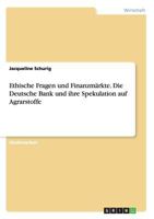 Ethische Fragen und Finanzm�rkte. Die Deutsche Bank und ihre Spekulation auf Agrarstoffe 3668147981 Book Cover