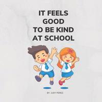 It Feels Good To Be Kind At School: This Storybook Shows That No Act of Kindness, No Matter How Small, Is Ever Wasted 1098822730 Book Cover