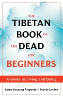 The Tibetan Book of the Dead for Beginners: A Guide to Living and Dying 1649631324 Book Cover