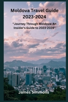 Moldova Travel Guide 2023-2024: "Journey Through Moldova: An Insider's Guide to 2023-2024" B0CGL4KFGP Book Cover