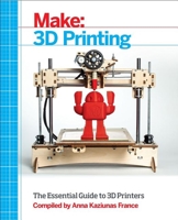 Make: 3D Printing: Projects and Tutorials from the Pages of Make Magazine 1457182939 Book Cover