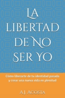 La libertad de No Ser Yo: Cómo liberarte de tu identidad pasada y crear una nueva vida en plenitud (Spanish Edition) B0G2SJTKFC Book Cover