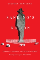 Sandino's Nation: Ernesto Cardenal and Sergio Ramírez Writing Nicaragua, 1940-2012 0773543155 Book Cover