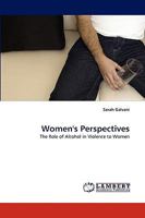 Women's Perspectives: The Role of Alcohol in Violence to Women 3838339592 Book Cover