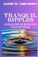 TRANQUIL RIPPLES: A COLLECTION OF REFLECTIVE ESSAYS ON PEACE B0CFZ9GZ6X Book Cover