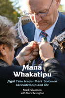 Mana Whakatipu: Ngai Tahu leader Mark Solomon on Leadership and Life 0995135436 Book Cover