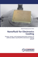 Nanofluid for Electronics Cooling: Energy, exergy, and entropy generation analysis of alumina-water nanofluid for electronics cooling system 6139819415 Book Cover