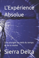 L'Expérience Absolue: Une plongée au-delà du temps et de la réalité (French Edition) B0DYP1XWVZ Book Cover