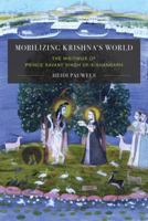 Mobilizing Krishna's World: The Writings of Prince Sāvant Singh of Kishangarh 0295742232 Book Cover