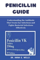 Penicillin Guide: Understanding the Antibiotic That Treats Ear Infections and Fights Bacterial Infections Effectively B0DRF9C21G Book Cover