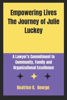 Empowering Lives The Journey of Julie LuckeyEmpowering Lives The Journey of Julie Luckey: A Lawyer's Commitment to Community, Family and Organizational Excellence B0DPBTTDGF Book Cover