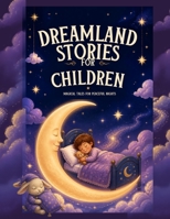 Dreamland Stories for Children: Magical Tales for Peaceful Nights B0H9W22CP7 Book Cover