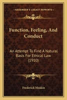Function, Feeling, and Conduct: An Attempt to Find a Natural Basis for Ethical Law 1164654187 Book Cover