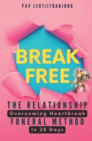 Break Free - The Relationship Funeral Method: Overcoming Heartbreak In 28 Days B0CCXDGVBH Book Cover