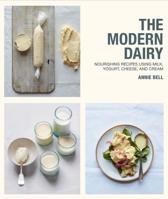 Modern Dairy: Nourishing Recipes Using Milk, Yogurt, Cheese, and Cream 1909487821 Book Cover