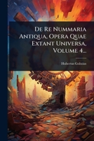 De Re Nummaria Antiqua, Opera Quae Extant Universa, Volume 4... (Latin Edition) 1024506266 Book Cover