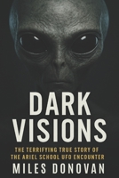 Dark Visions: The Terrifying True Story of the Ariel School UFO Encounter B0FQ2TMKPM Book Cover