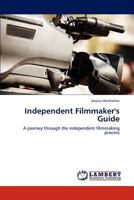Independent Filmmaker's Guide: A journey through the independent filmmaking process 3846513180 Book Cover