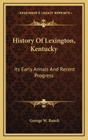 History Of Lexington, Kentucky: Its Early Annals And Recent Progress 1163298034 Book Cover