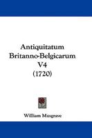 Antiquitatum Britanno-Belgicarum V4 (1720) 1104616998 Book Cover