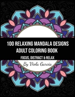 100 Relaxing Mandala Designs Adult Coloring Book - Focus, Distract and Relax: An Adult Coloring Book with Swirls, Patterns, Inspirational Designs, and Much More! B08WYDVLPK Book Cover