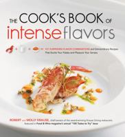 The Cook's Book of Intense Flavors: 101 Surprising Flavor Combinations and Extraordinary Recipes That Excite Your Palate and Pleasure Your Senses 1592334326 Book Cover