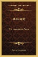 Theosophy: The Uncommon Sense 1425360831 Book Cover
