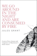 We Go Around in the Night and Are Consumed by Fire 1908434864 Book Cover