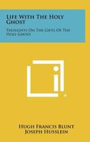 Life with the Holy Ghost : Thoughts on the Gifts of the Holy Ghost 1014531551 Book Cover