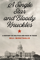 A Single Star and Bloody Knuckles: A History of Politics and Race in Texas 1477310363 Book Cover