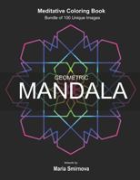 Geometric Mandala: Meditative Coloring Book for Stress Relief, Relaxation, Creativity and Mindfulness. Bundle of 100 unique images. For All Ages. 1726839834 Book Cover