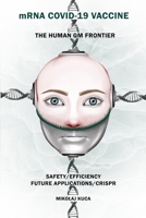 mRNA COVID-19 Vaccine The Human GM Frontier: SAFETY/EFFICIENCY/FUTURE APPLICATIONS/CRISP B08RKF2RK9 Book Cover